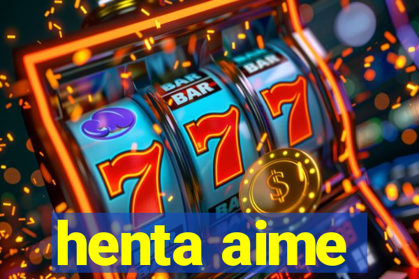 henta aime